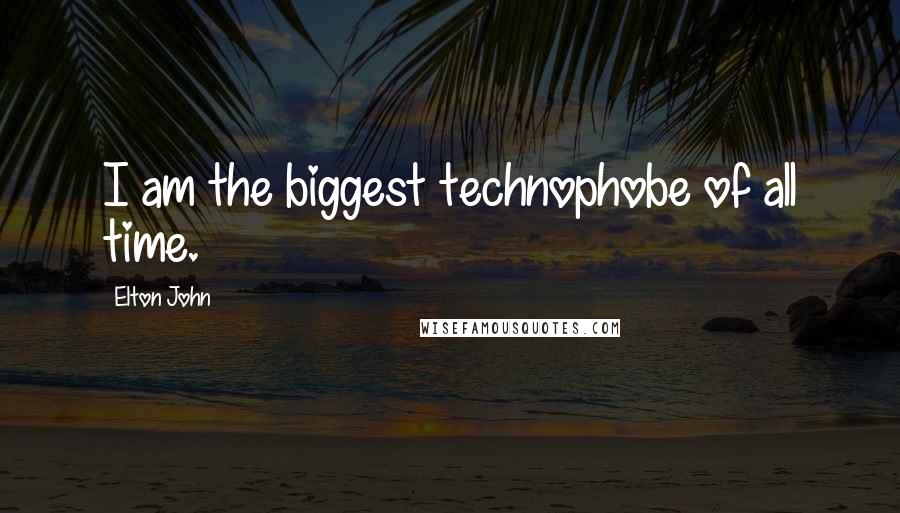 Elton John Quotes: I am the biggest technophobe of all time.