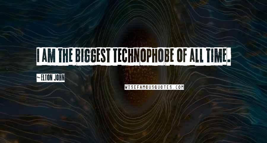 Elton John Quotes: I am the biggest technophobe of all time.