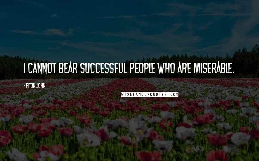 Elton John Quotes: I cannot bear successful people who are miserable.