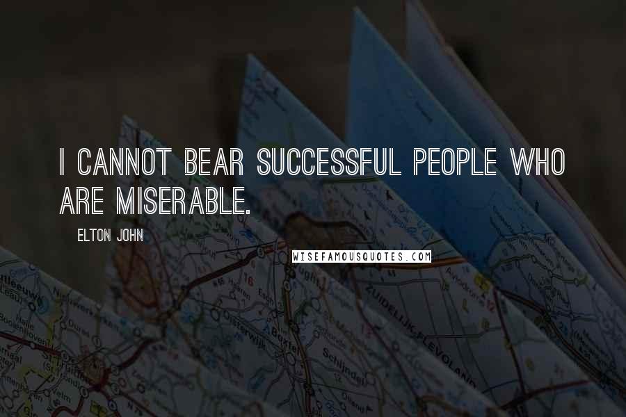 Elton John Quotes: I cannot bear successful people who are miserable.