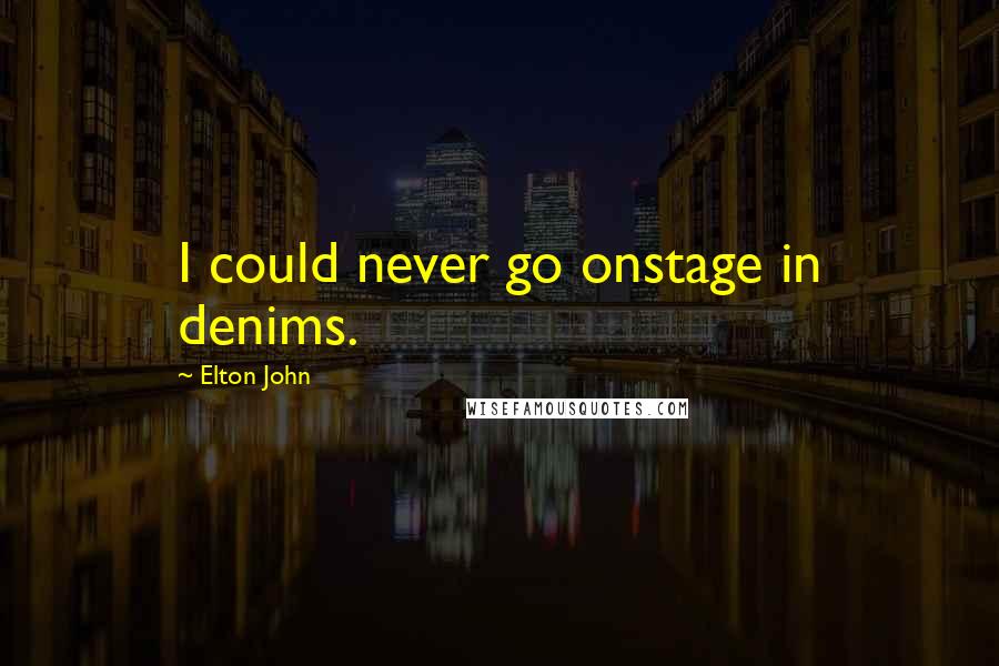 Elton John Quotes: I could never go onstage in denims.