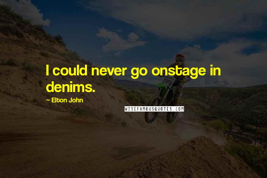 Elton John Quotes: I could never go onstage in denims.