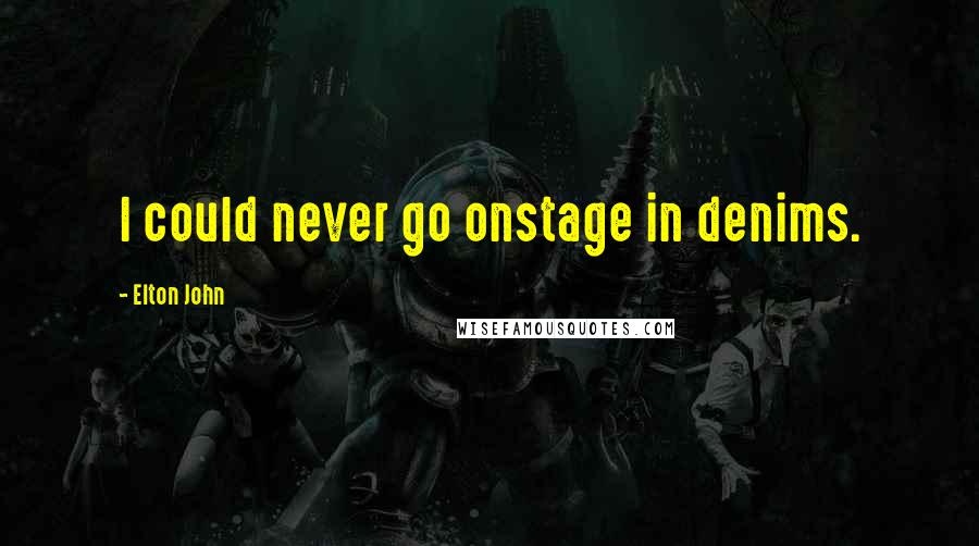 Elton John Quotes: I could never go onstage in denims.