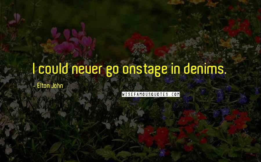 Elton John Quotes: I could never go onstage in denims.