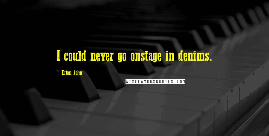 Elton John Quotes: I could never go onstage in denims.