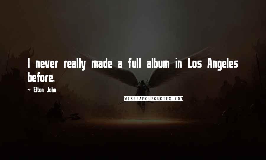 Elton John Quotes: I never really made a full album in Los Angeles before.