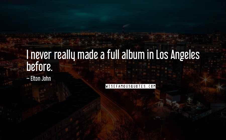 Elton John Quotes: I never really made a full album in Los Angeles before.