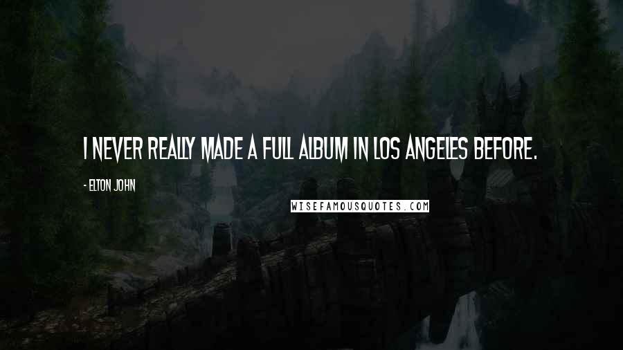 Elton John Quotes: I never really made a full album in Los Angeles before.