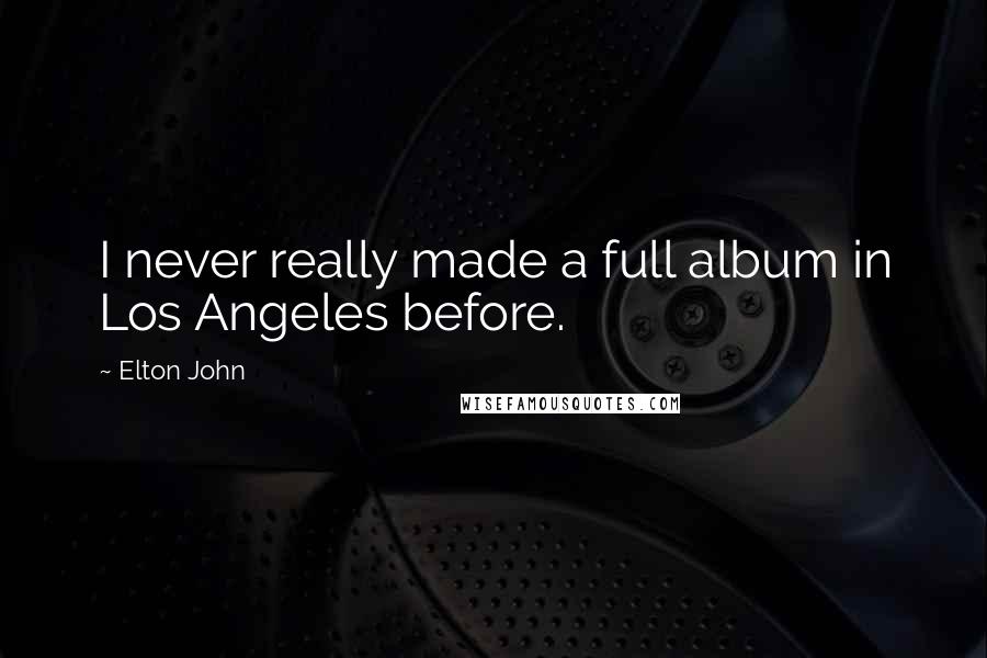 Elton John Quotes: I never really made a full album in Los Angeles before.