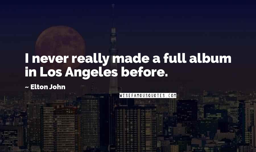 Elton John Quotes: I never really made a full album in Los Angeles before.