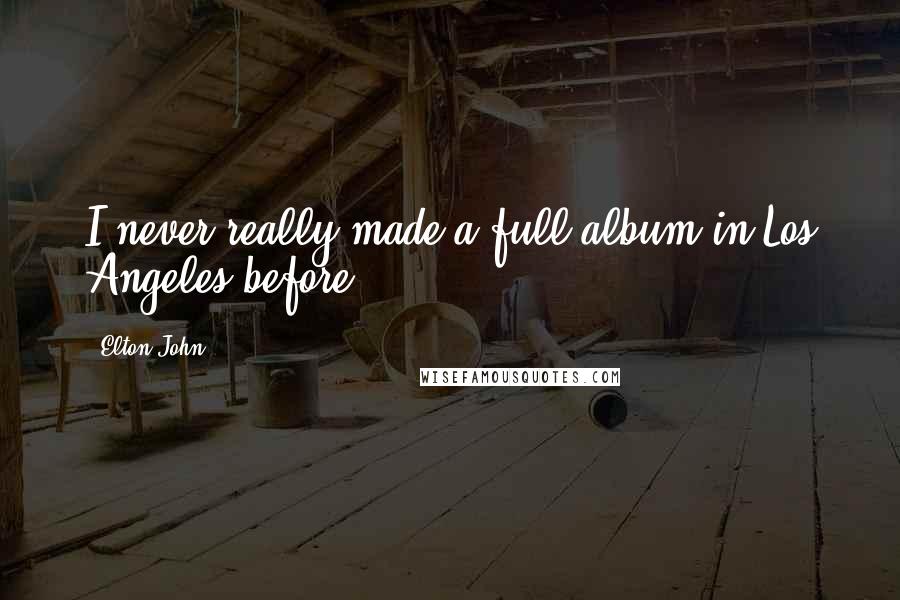 Elton John Quotes: I never really made a full album in Los Angeles before.