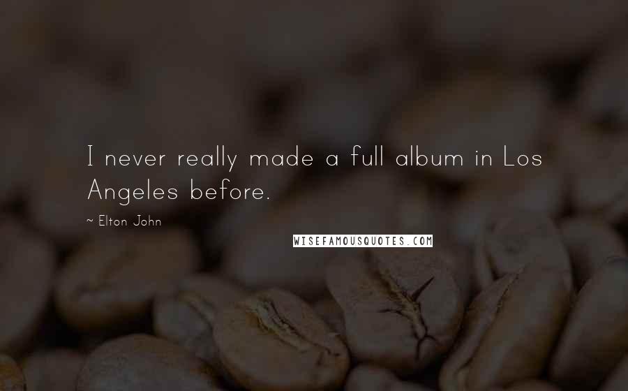 Elton John Quotes: I never really made a full album in Los Angeles before.