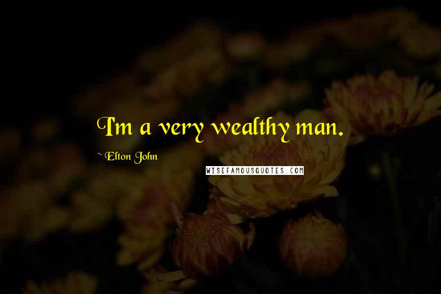 Elton John Quotes: I'm a very wealthy man.