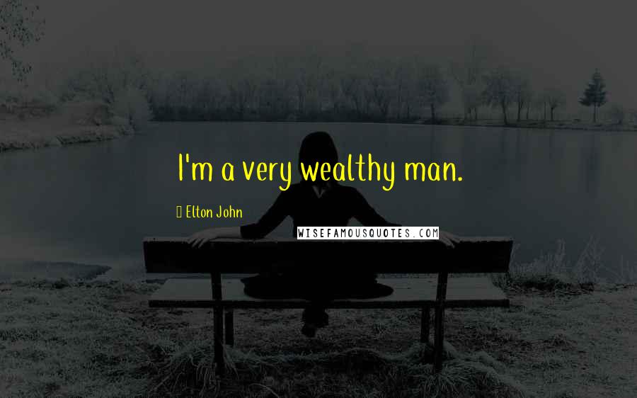 Elton John Quotes: I'm a very wealthy man.