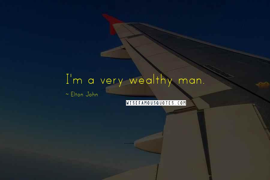 Elton John Quotes: I'm a very wealthy man.