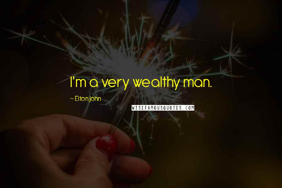 Elton John Quotes: I'm a very wealthy man.