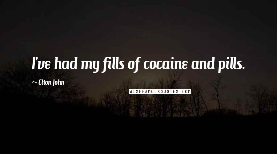 Elton John Quotes: I've had my fills of cocaine and pills.