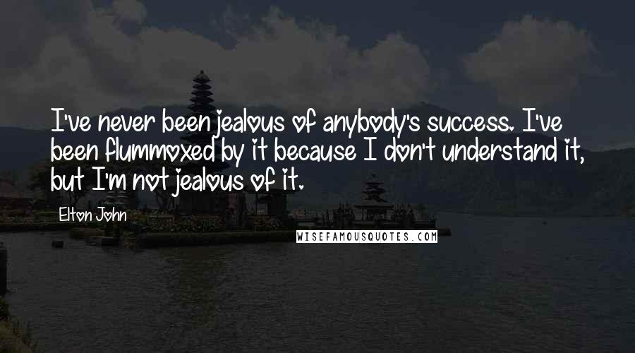 Elton John Quotes: I've never been jealous of anybody's success. I've been flummoxed by it because I don't understand it, but I'm not jealous of it.