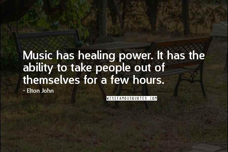 Elton John Quotes: Music has healing power. It has the ability to take people out of themselves for a few hours.