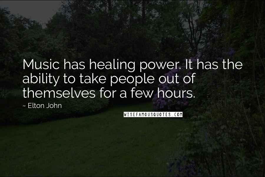 Elton John Quotes: Music has healing power. It has the ability to take people out of themselves for a few hours.