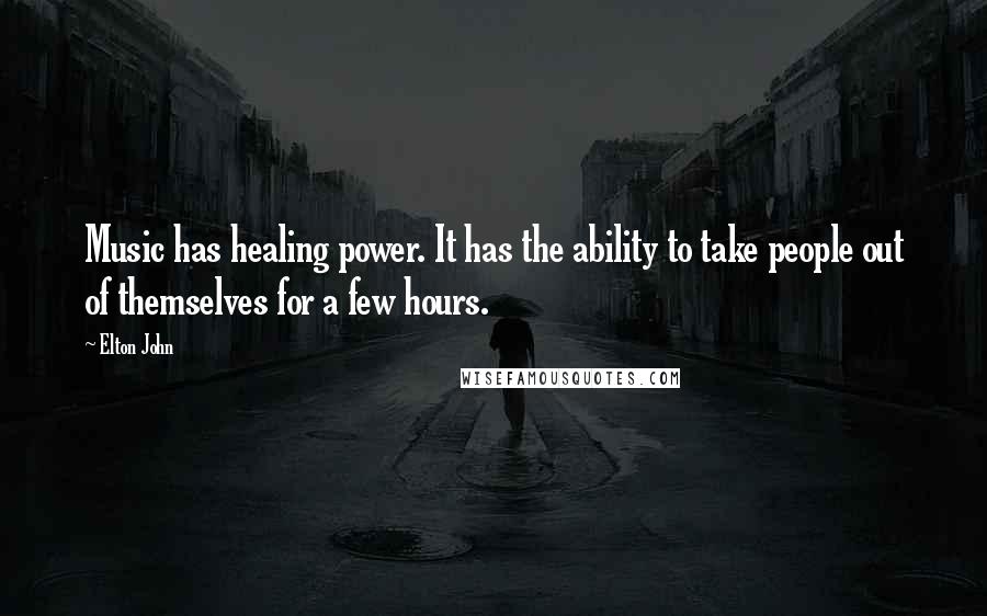 Elton John Quotes: Music has healing power. It has the ability to take people out of themselves for a few hours.