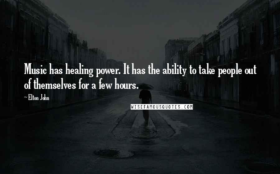 Elton John Quotes: Music has healing power. It has the ability to take people out of themselves for a few hours.