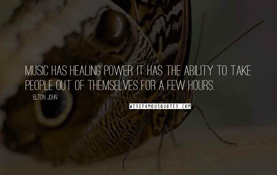 Elton John Quotes: Music has healing power. It has the ability to take people out of themselves for a few hours.