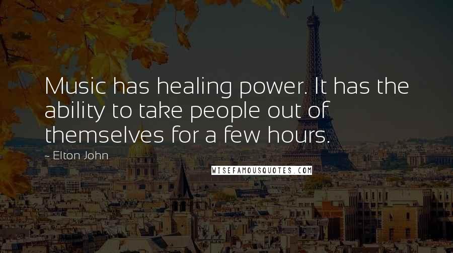 Elton John Quotes: Music has healing power. It has the ability to take people out of themselves for a few hours.