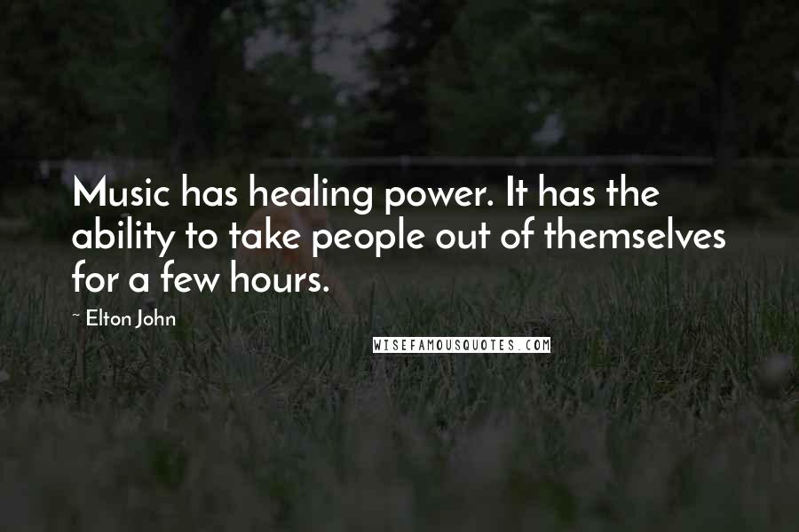 Elton John Quotes: Music has healing power. It has the ability to take people out of themselves for a few hours.
