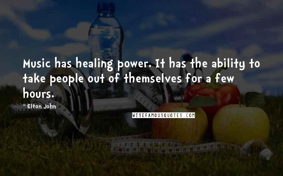 Elton John Quotes: Music has healing power. It has the ability to take people out of themselves for a few hours.