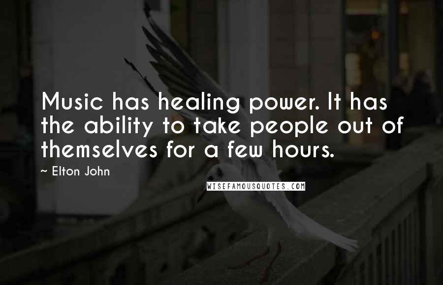 Elton John Quotes: Music has healing power. It has the ability to take people out of themselves for a few hours.