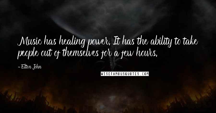 Elton John Quotes: Music has healing power. It has the ability to take people out of themselves for a few hours.