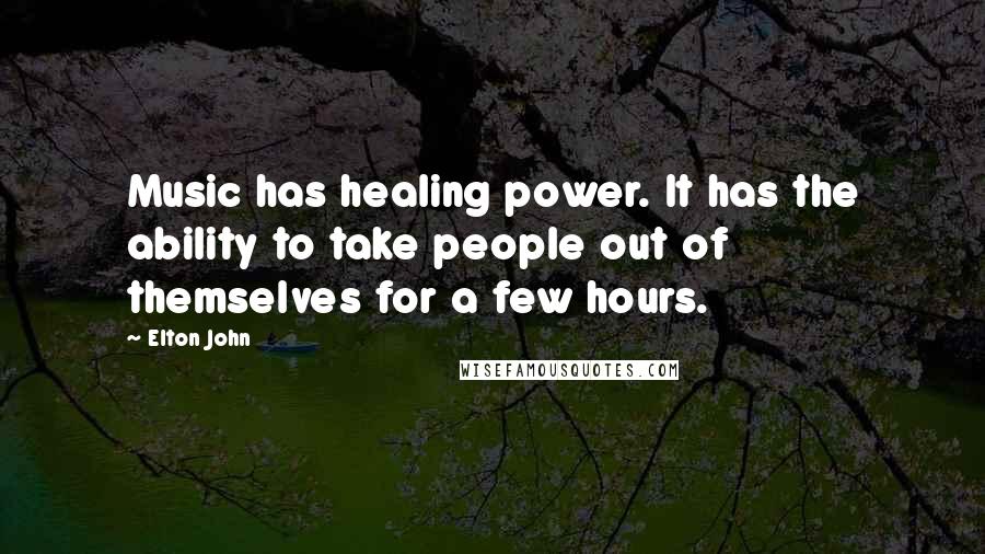 Elton John Quotes: Music has healing power. It has the ability to take people out of themselves for a few hours.