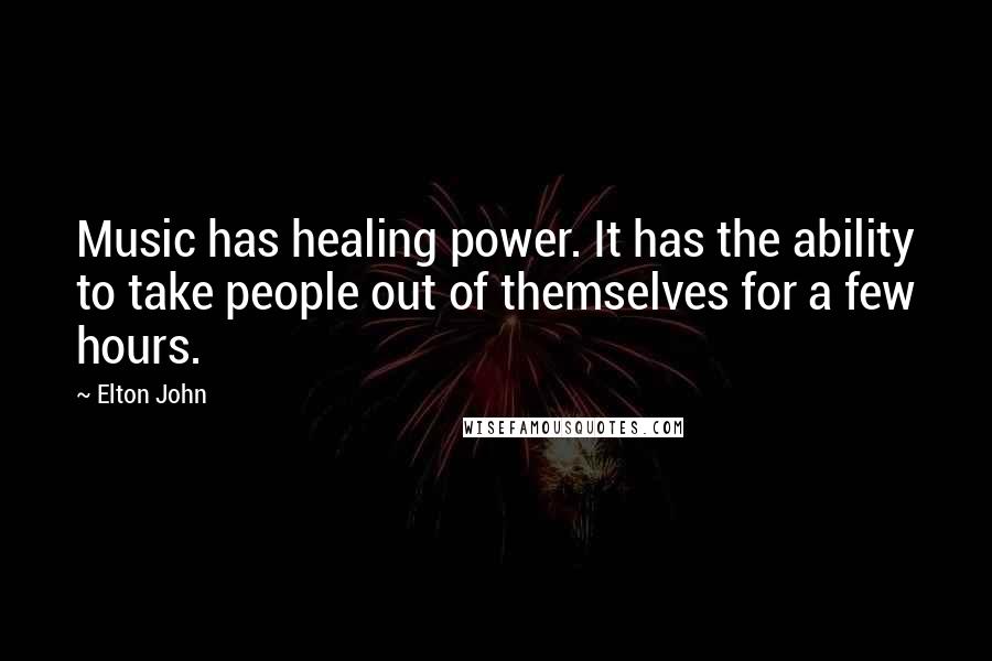 Elton John Quotes: Music has healing power. It has the ability to take people out of themselves for a few hours.