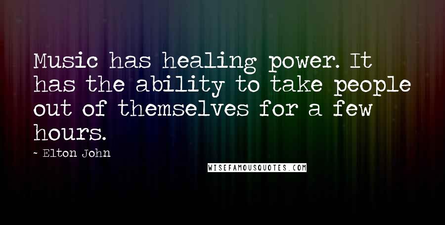 Elton John Quotes: Music has healing power. It has the ability to take people out of themselves for a few hours.