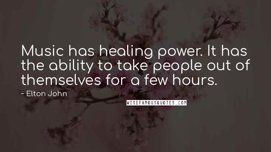 Elton John Quotes: Music has healing power. It has the ability to take people out of themselves for a few hours.