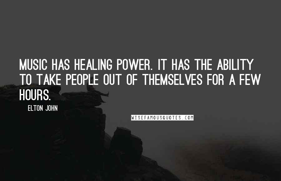 Elton John Quotes: Music has healing power. It has the ability to take people out of themselves for a few hours.