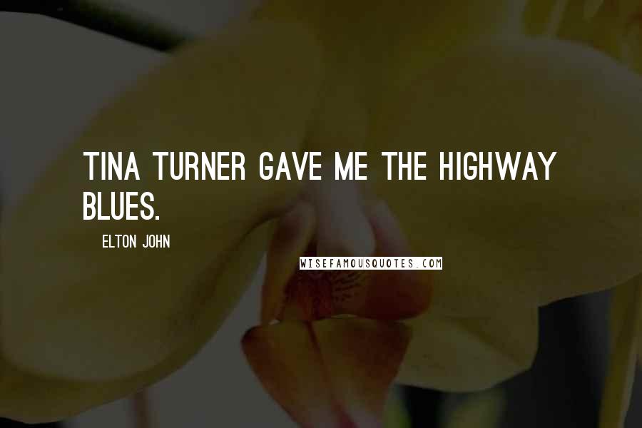 Elton John Quotes: Tina Turner gave me the highway blues.