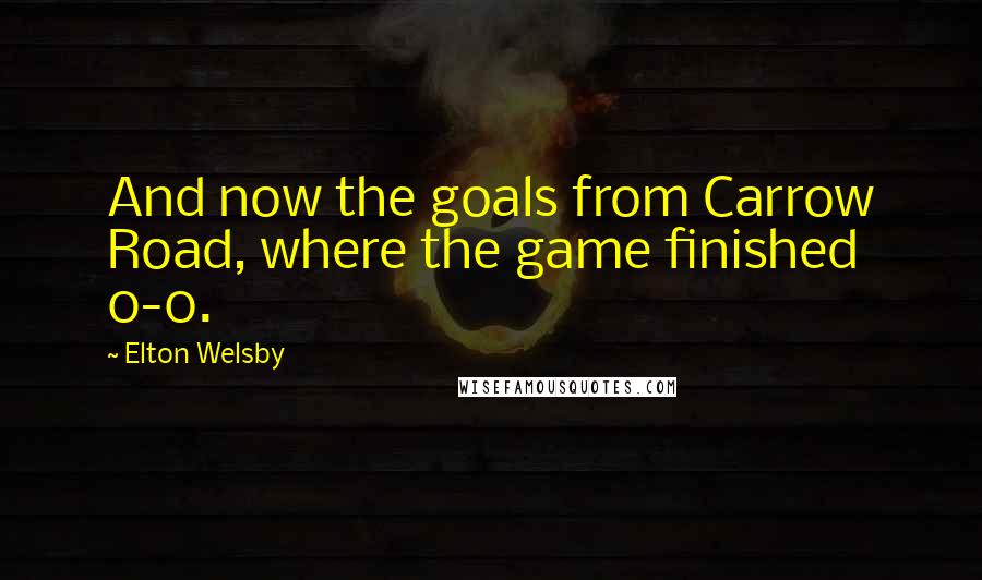 Elton Welsby Quotes: And now the goals from Carrow Road, where the game finished 0-0.