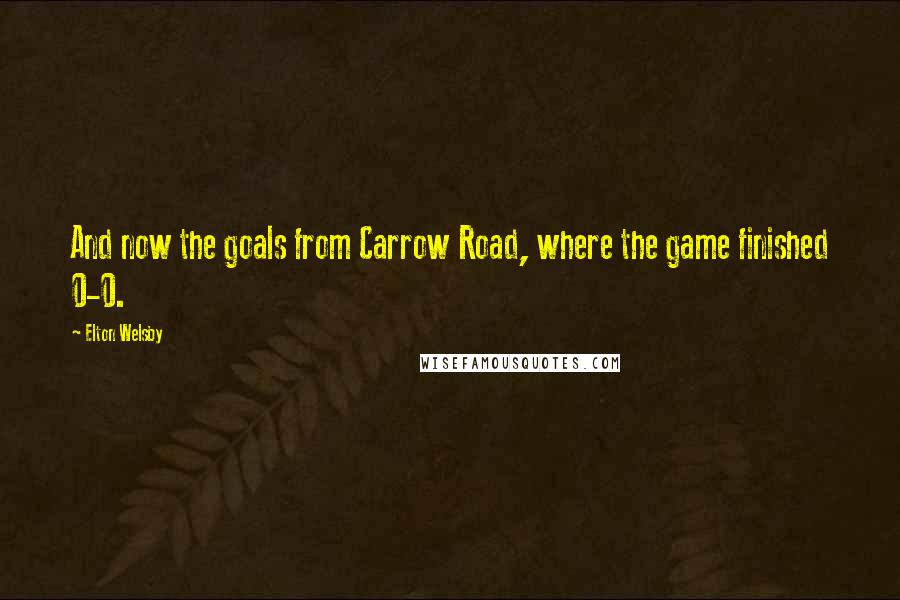 Elton Welsby Quotes: And now the goals from Carrow Road, where the game finished 0-0.