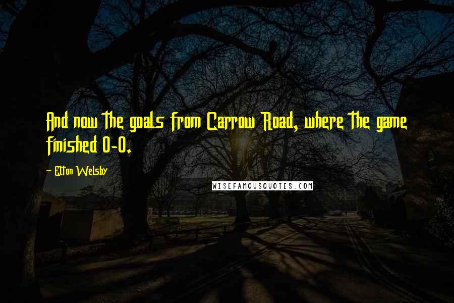 Elton Welsby Quotes: And now the goals from Carrow Road, where the game finished 0-0.