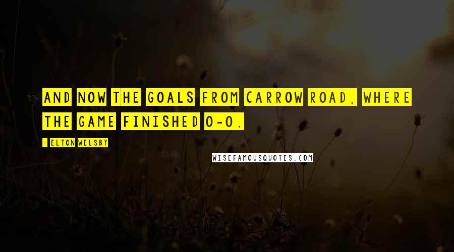 Elton Welsby Quotes: And now the goals from Carrow Road, where the game finished 0-0.