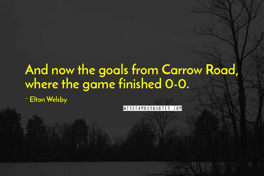 Elton Welsby Quotes: And now the goals from Carrow Road, where the game finished 0-0.