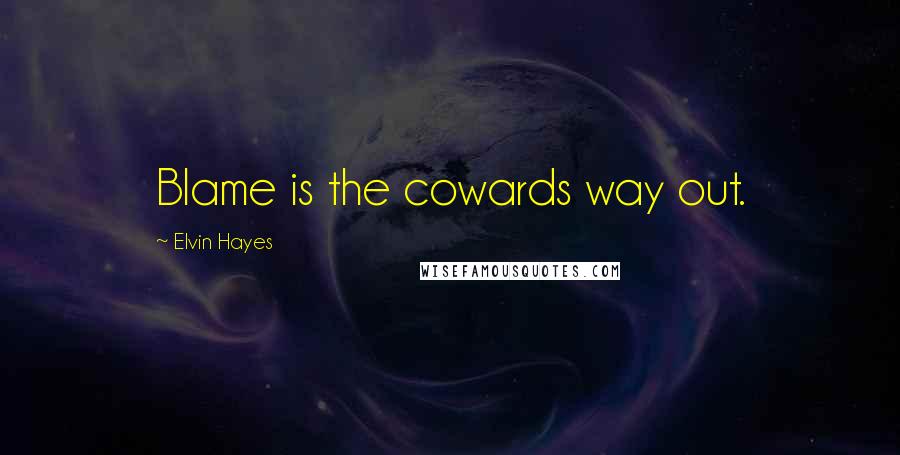 Elvin Hayes Quotes: Blame is the cowards way out.