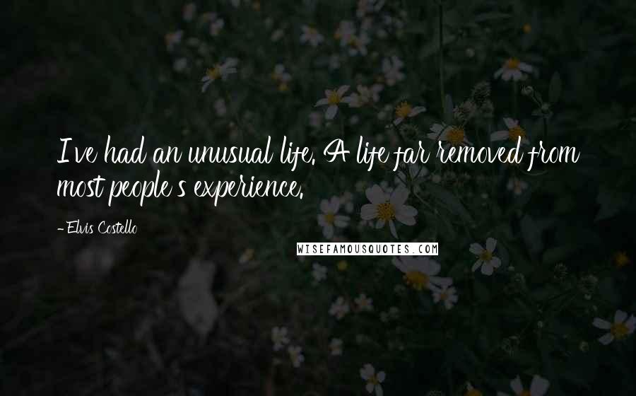 Elvis Costello Quotes: I've had an unusual life. A life far removed from most people's experience.