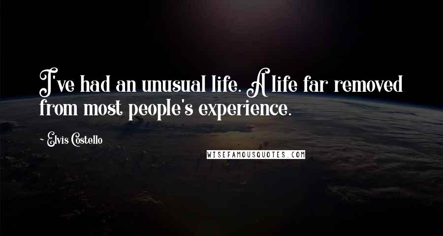 Elvis Costello Quotes: I've had an unusual life. A life far removed from most people's experience.