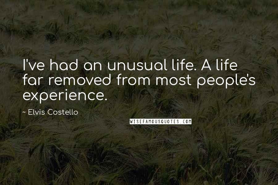 Elvis Costello Quotes: I've had an unusual life. A life far removed from most people's experience.