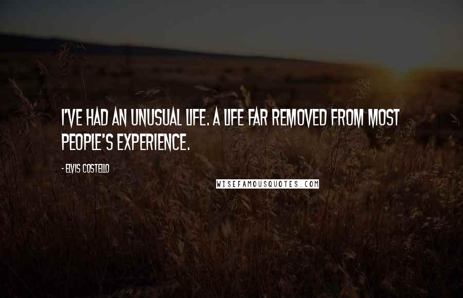Elvis Costello Quotes: I've had an unusual life. A life far removed from most people's experience.
