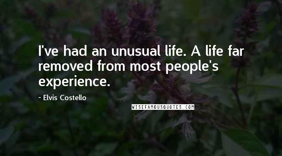 Elvis Costello Quotes: I've had an unusual life. A life far removed from most people's experience.