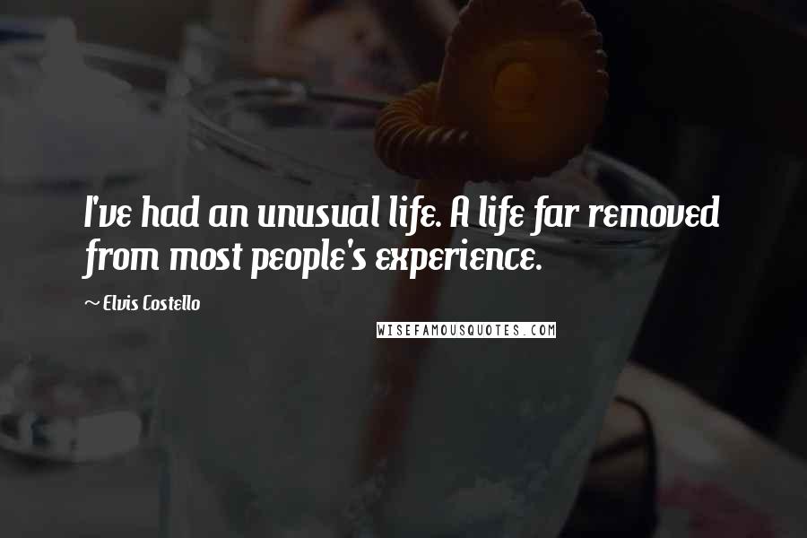 Elvis Costello Quotes: I've had an unusual life. A life far removed from most people's experience.